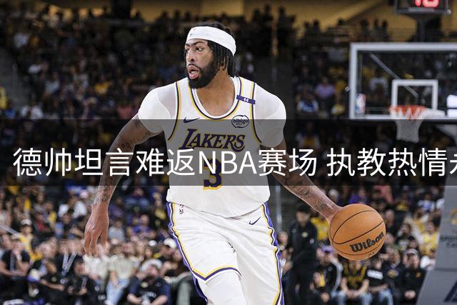 德帅坦言难返NBA赛场 执教热情永不退却